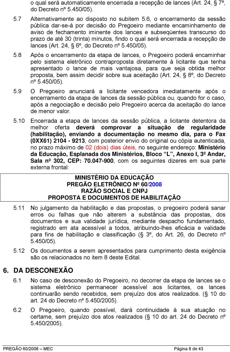 findo o qual será encerrada a recepção de lances (Art. 24, 6º, do Decreto nº 5.