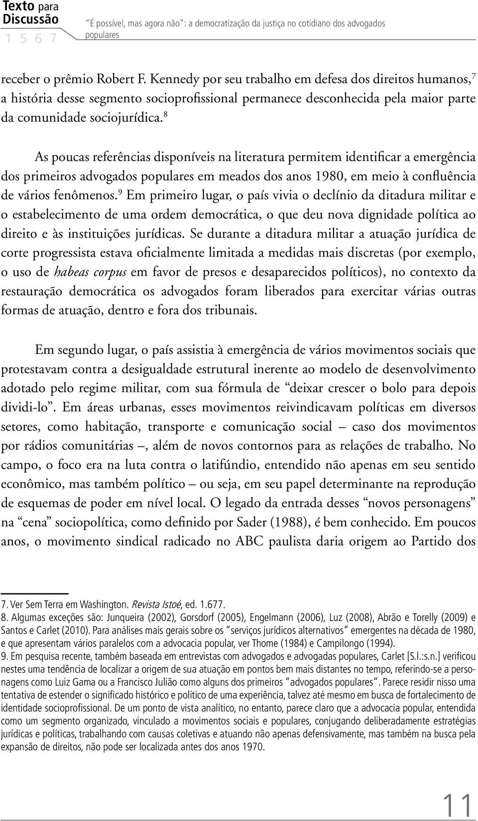 8 As poucas referências disponíveis na literatura permitem identificar a emergência dos primeiros advogados populares em meados dos anos 1980, em meio à confluência de vários fenômenos.