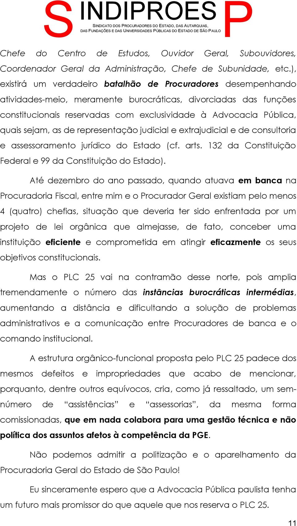 sejam, as de representação judicial e extrajudicial e de consultoria e assessoramento jurídico do Estado (cf. arts. 132 da Constituição Federal e 99 da Constituição do Estado).