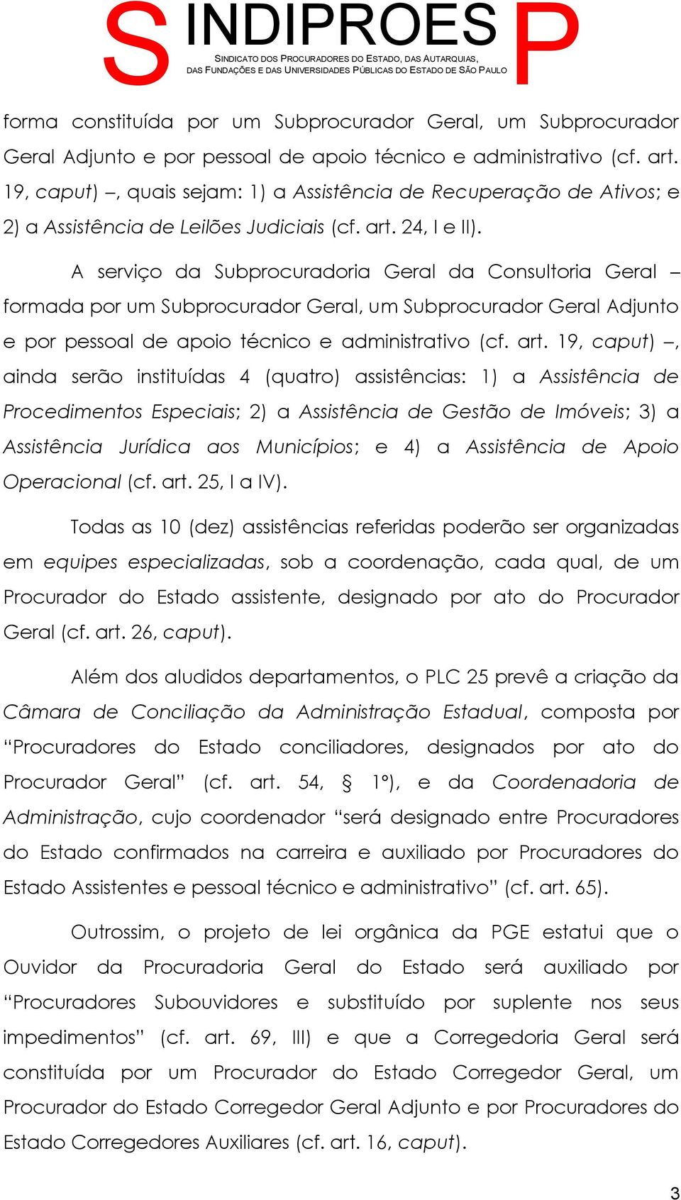 A serviço da Subprocuradoria Geral da Consultoria Geral formada por um Subprocurador Geral, um Subprocurador Geral Adjunto e por pessoal de apoio técnico e administrativo (cf. art.