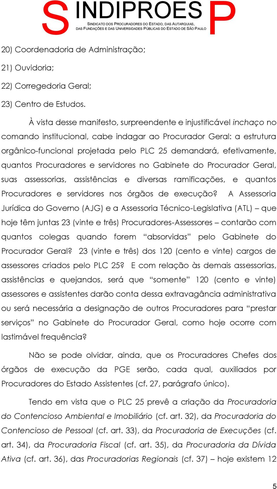 orgânico-funcional projetada pelo LC 25 demandará, efetivamente, quantos rocuradores e servidores no Gabinete do rocurador Geral, suas assessorias, assistências e diversas ramificações, e quantos