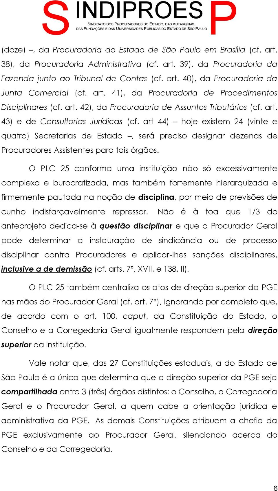 art 44) hoje existem 24 (vinte e quatro) Secretarias de Estado, será preciso designar dezenas de rocuradores Assistentes para tais órgãos.