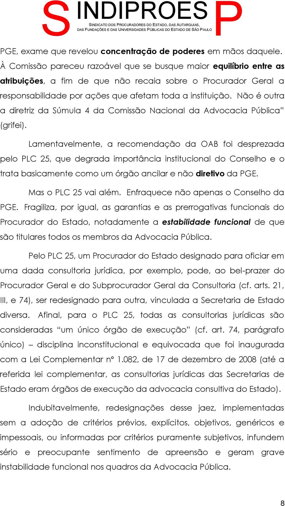 Não é outra a diretriz da Súmula 4 da Comissão Nacional da Advocacia ública (grifei).