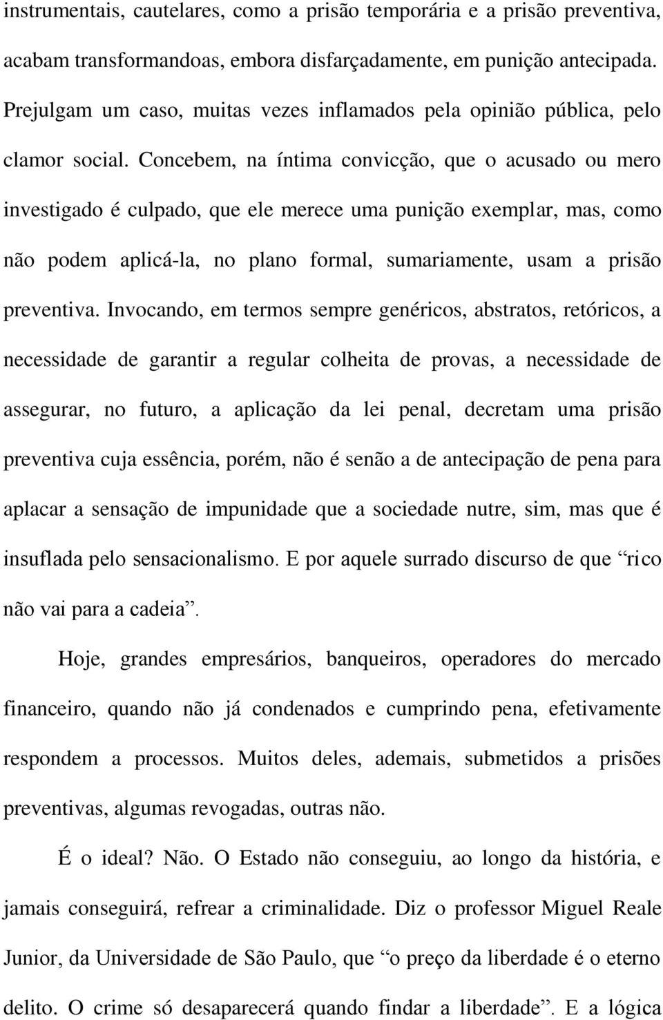 Concebem, na íntima convicção, que o acusado ou mero investigado é culpado, que ele merece uma punição exemplar, mas, como não podem aplicá-la, no plano formal, sumariamente, usam a prisão preventiva.