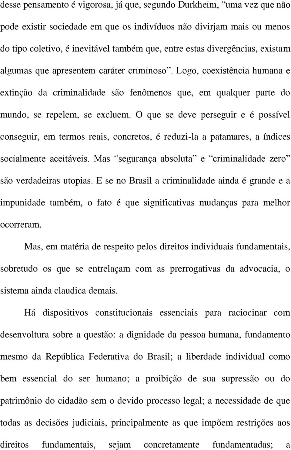 O que se deve perseguir e é possível conseguir, em termos reais, concretos, é reduzi-la a patamares, a índices socialmente aceitáveis.