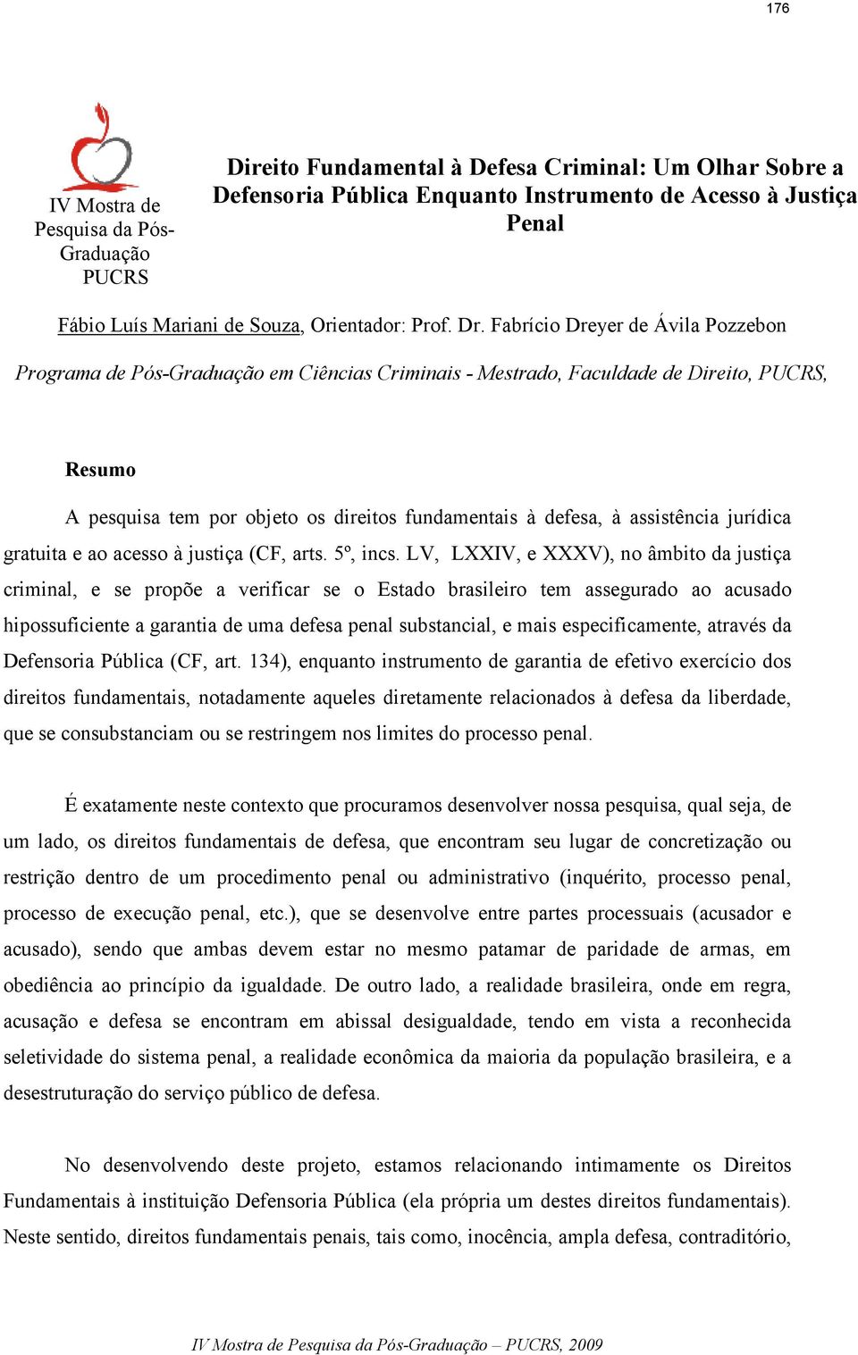 Fabrício Dreyer de Ávila Pozzebon Programa de Pós-Graduação em Ciências Criminais - Mestrado, Faculdade de Direito, PUCRS, Resumo A pesquisa tem por objeto os direitos fundamentais à defesa, à