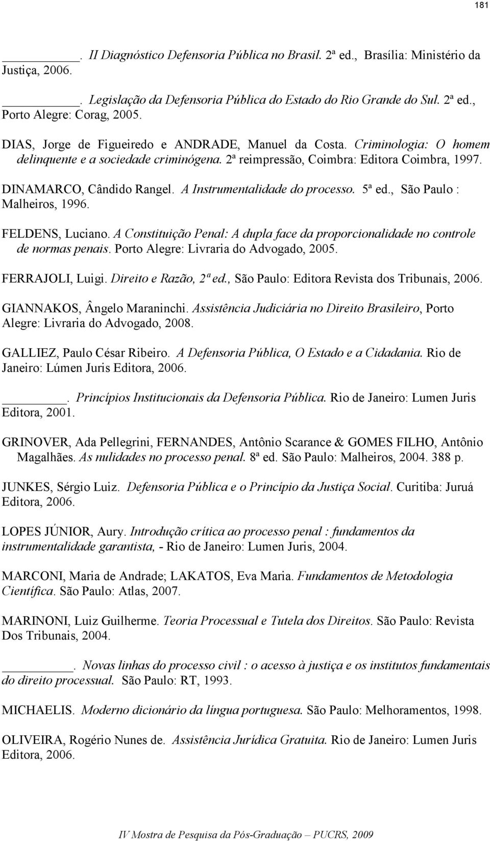 A Instrumentalidade do processo. 5ª ed., São Paulo : Malheiros, 1996. FELDENS, Luciano. A Constituição Penal: A dupla face da proporcionalidade no controle de normas penais.