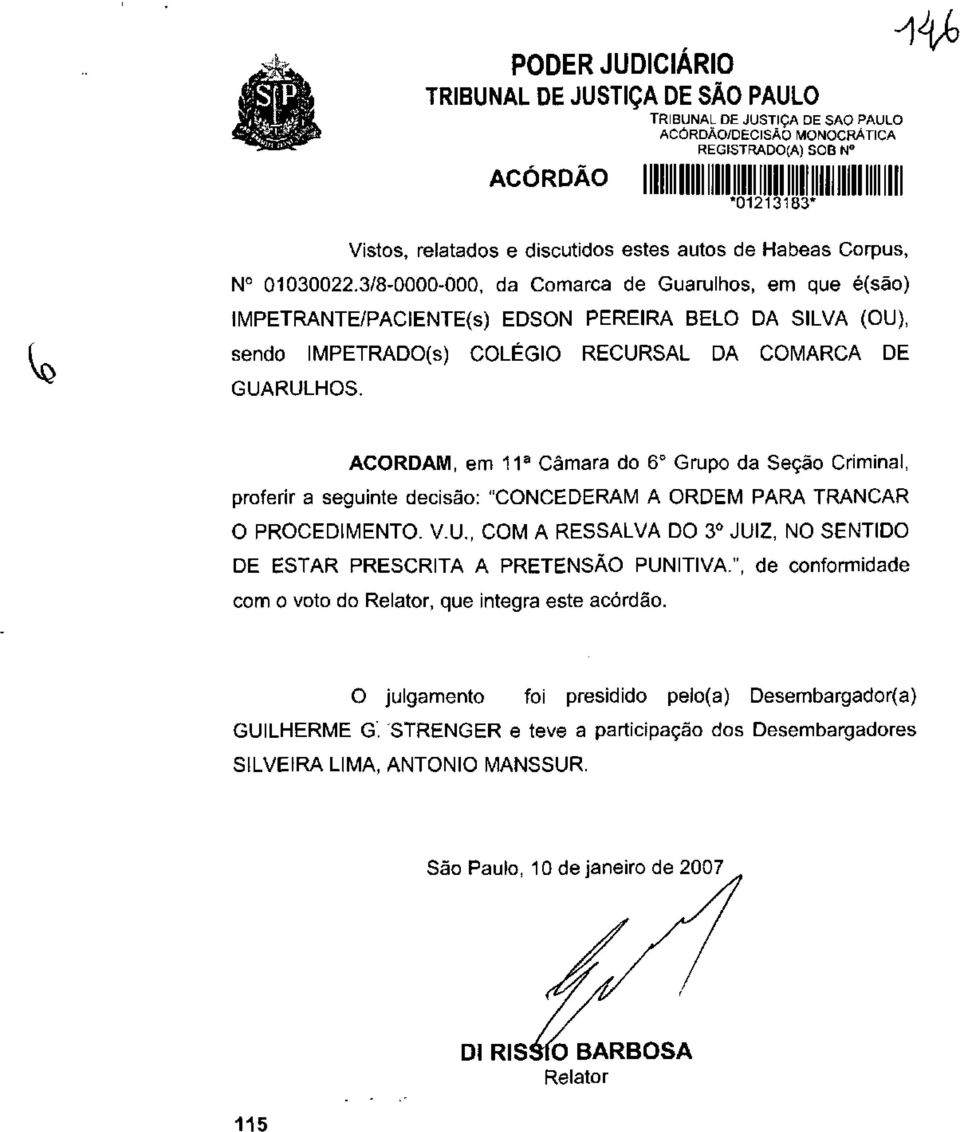 ACORDAM, em 11 a Câmara do 6 o Grupo da Seção Criminal, proferir a seguinte decisão: "CONCEDERAM A ORDEM PARA TRANCAR O PROCEDIMENTO. V.U.