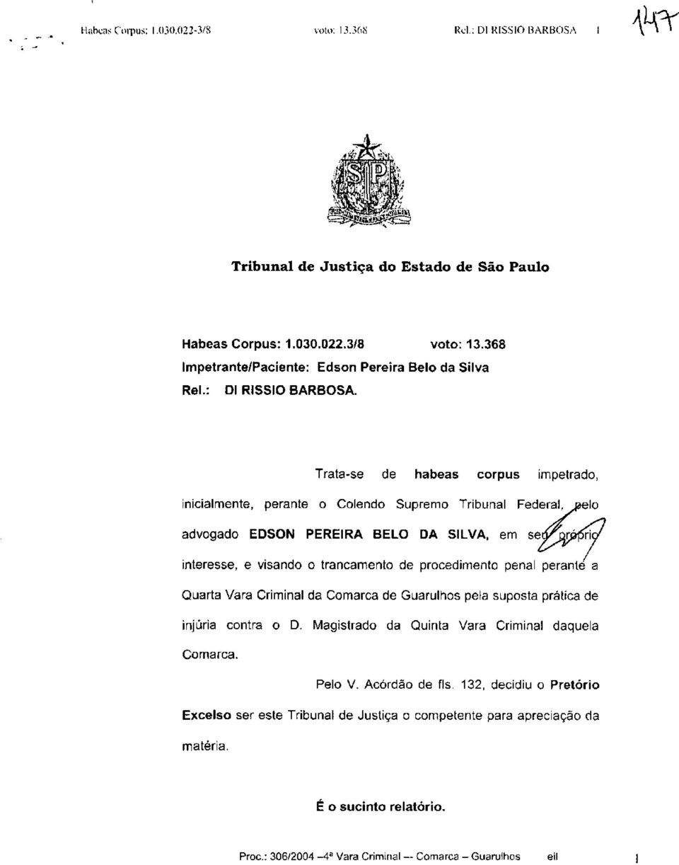 Trata-se de habeas corpus impetrado, inicialmente, perante o Colendo Supremo Tribunal Federal, selo advogado EDSON PEREIRA BELO DA SILVA, em setíanr>f5ny interesse, e visando o trancamento de