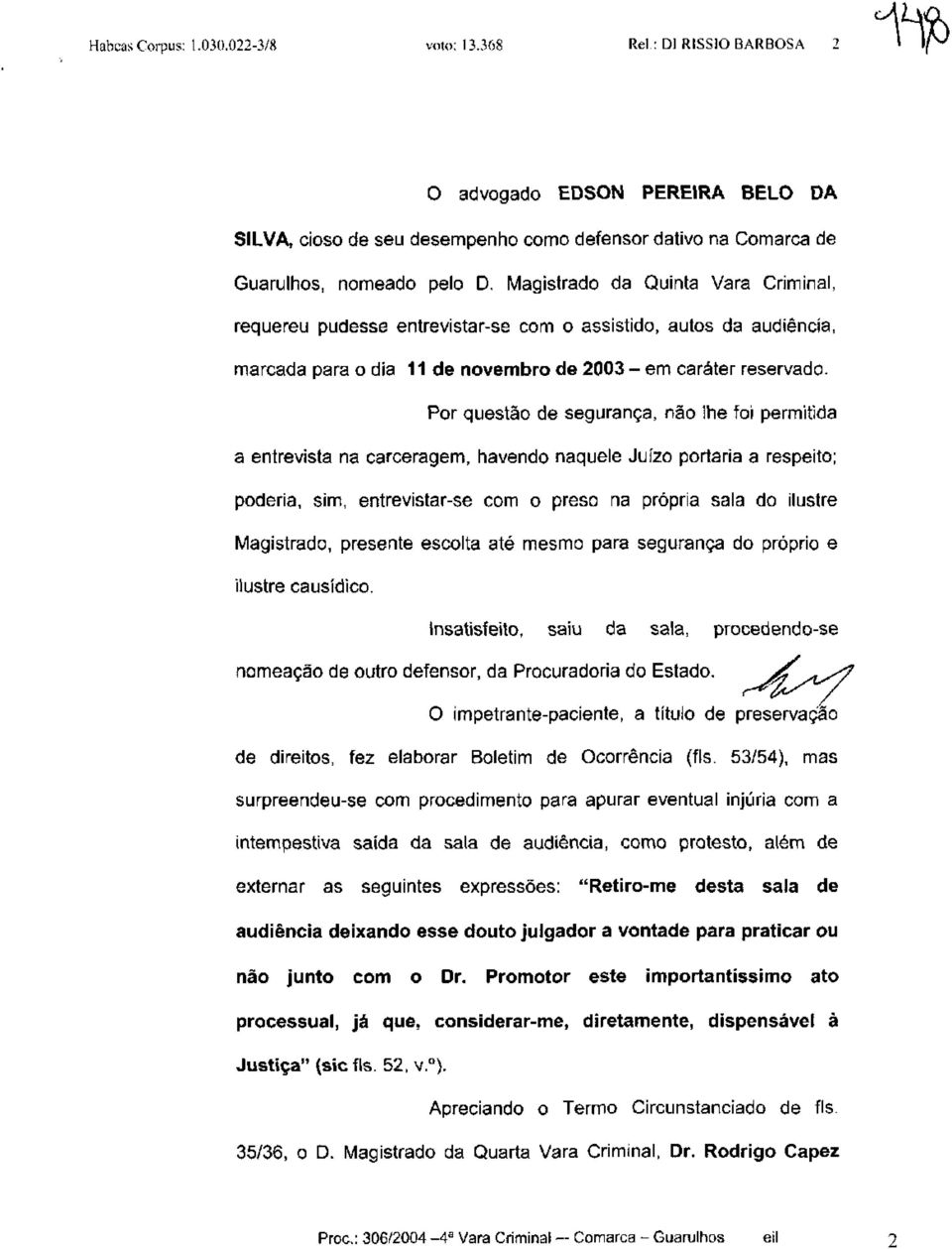 Por questão de segurança, não lhe foi permitida a entrevista na carceragem, havendo naquele Juízo portaria a respeito; poderia, sim, entrevistar-se com o preso na própria sala do ilustre Magistrado,