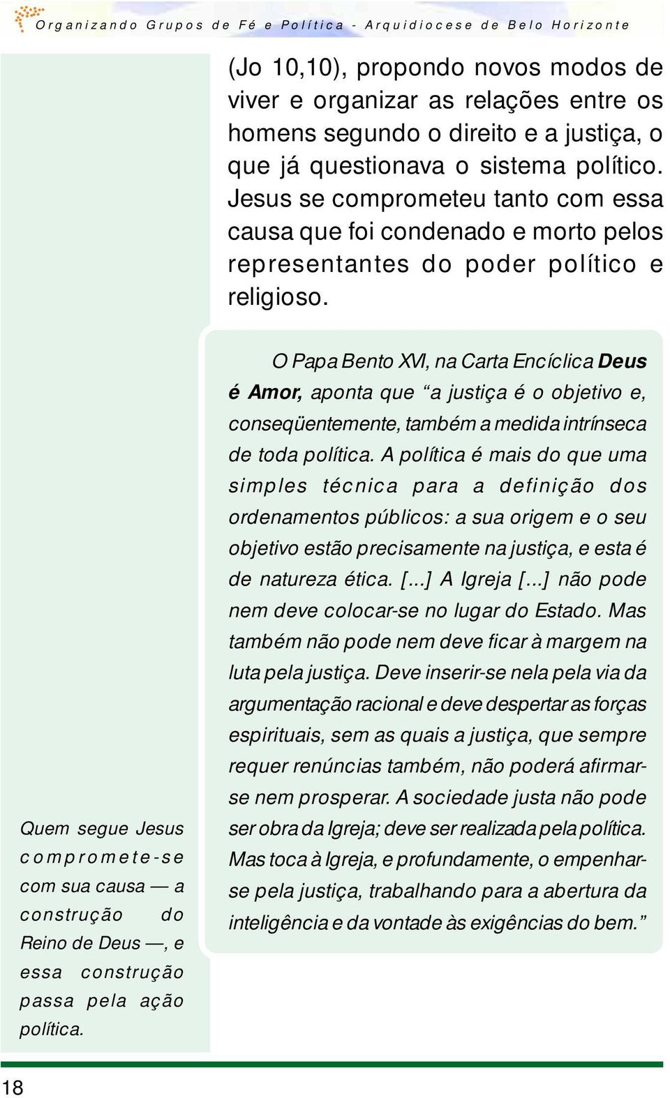 Quem segue Jesus compromete-se com sua causa a construção do Reino de Deus, e essa construção passa pela ação política.