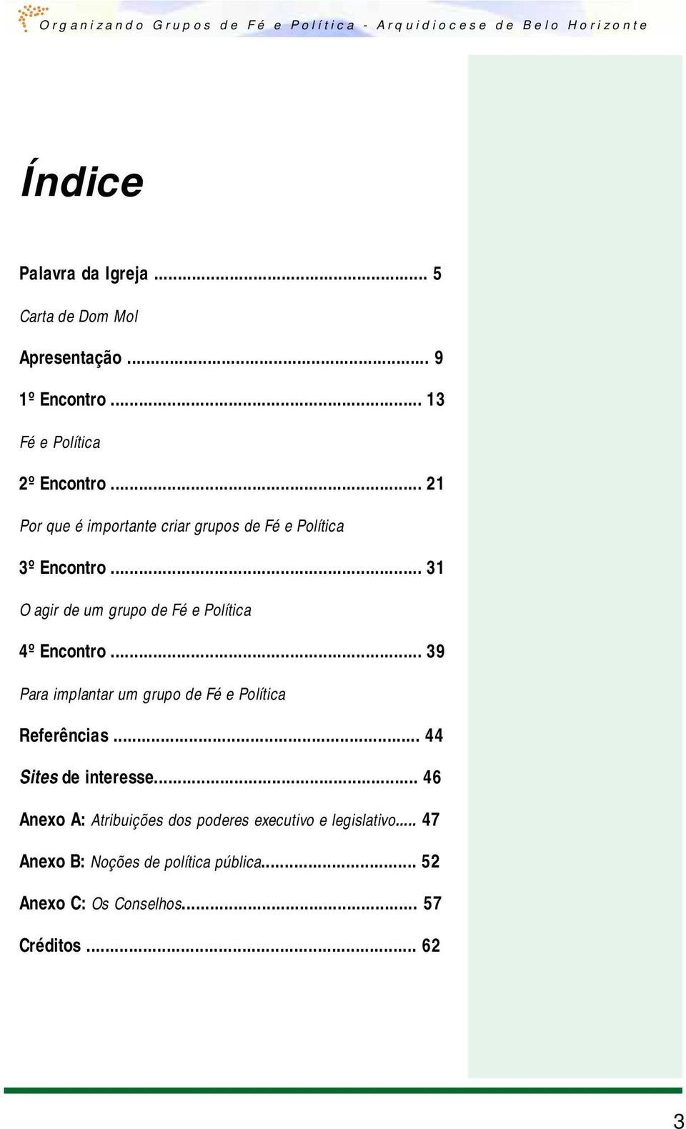 .. 31 O agir de um grupo de Fé e Política 4º Encontro... 39 Para implantar um grupo de Fé e Política Referências.