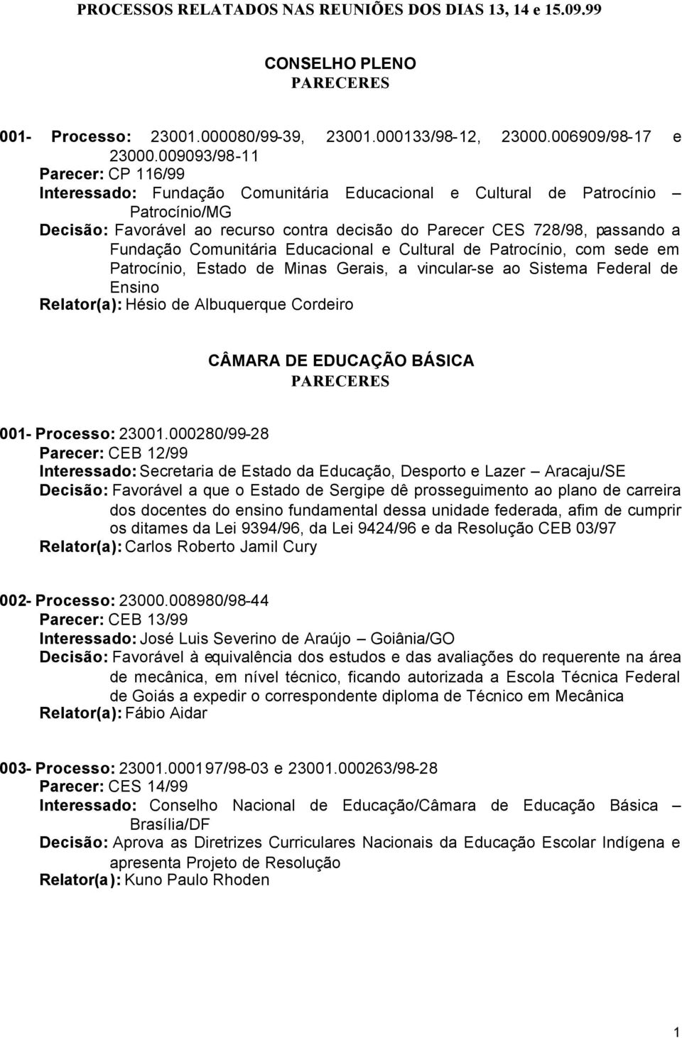 Fundação Comunitária Educacional e Cultural de Patrocínio, com sede em Patrocínio, Estado de Minas Gerais, a vincular-se ao Sistema Federal de Ensino Relator(a): Hésio de Albuquerque Cordeiro CÂMARA