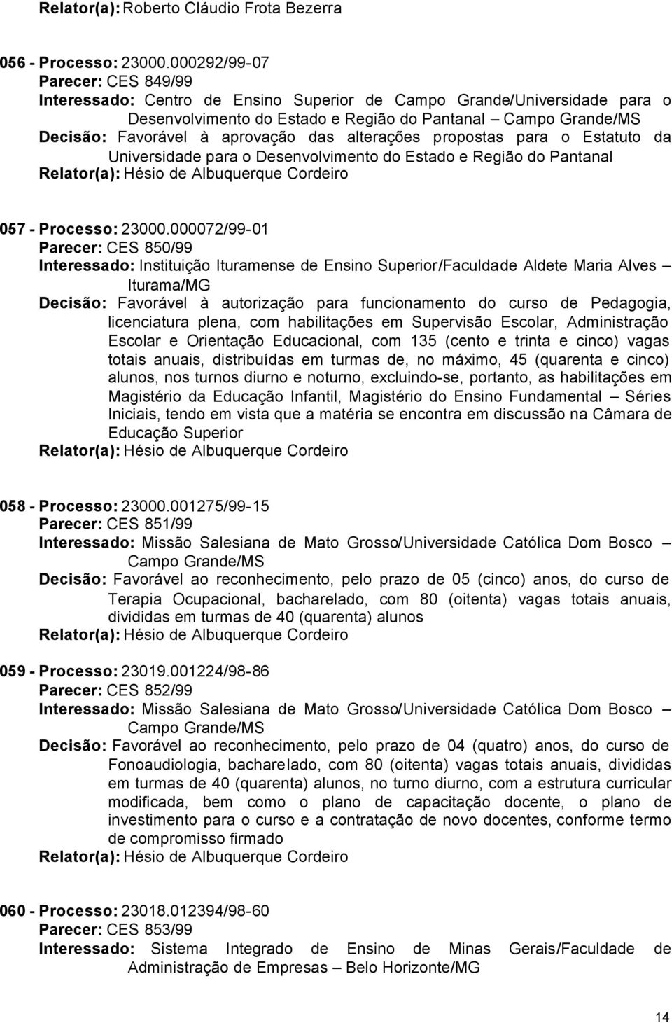 aprovação das alterações propostas para o Estatuto da Universidade para o Desenvolvimento do Estado e Região do Pantanal Relator(a): Hésio de Albuquerque Cordeiro 057 - Processo: 23000.