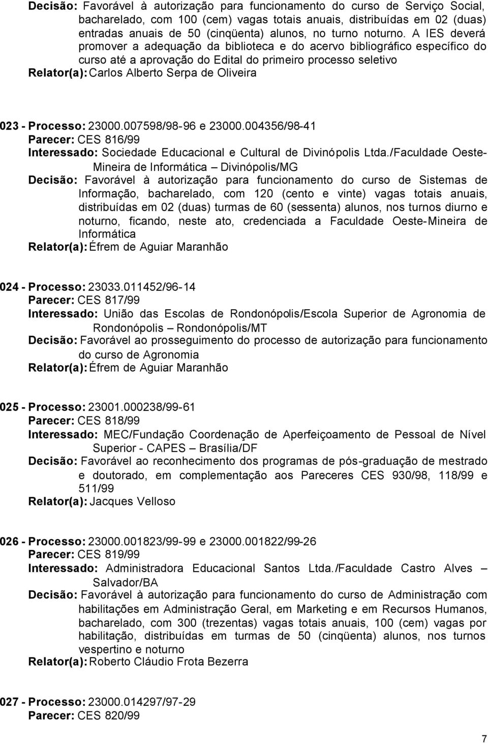 007598/98-96 e 23000.004356/98-41 Parecer: CES 816/99 Interessado: Sociedade Educacional e Cultural de Divinópolis Ltda.