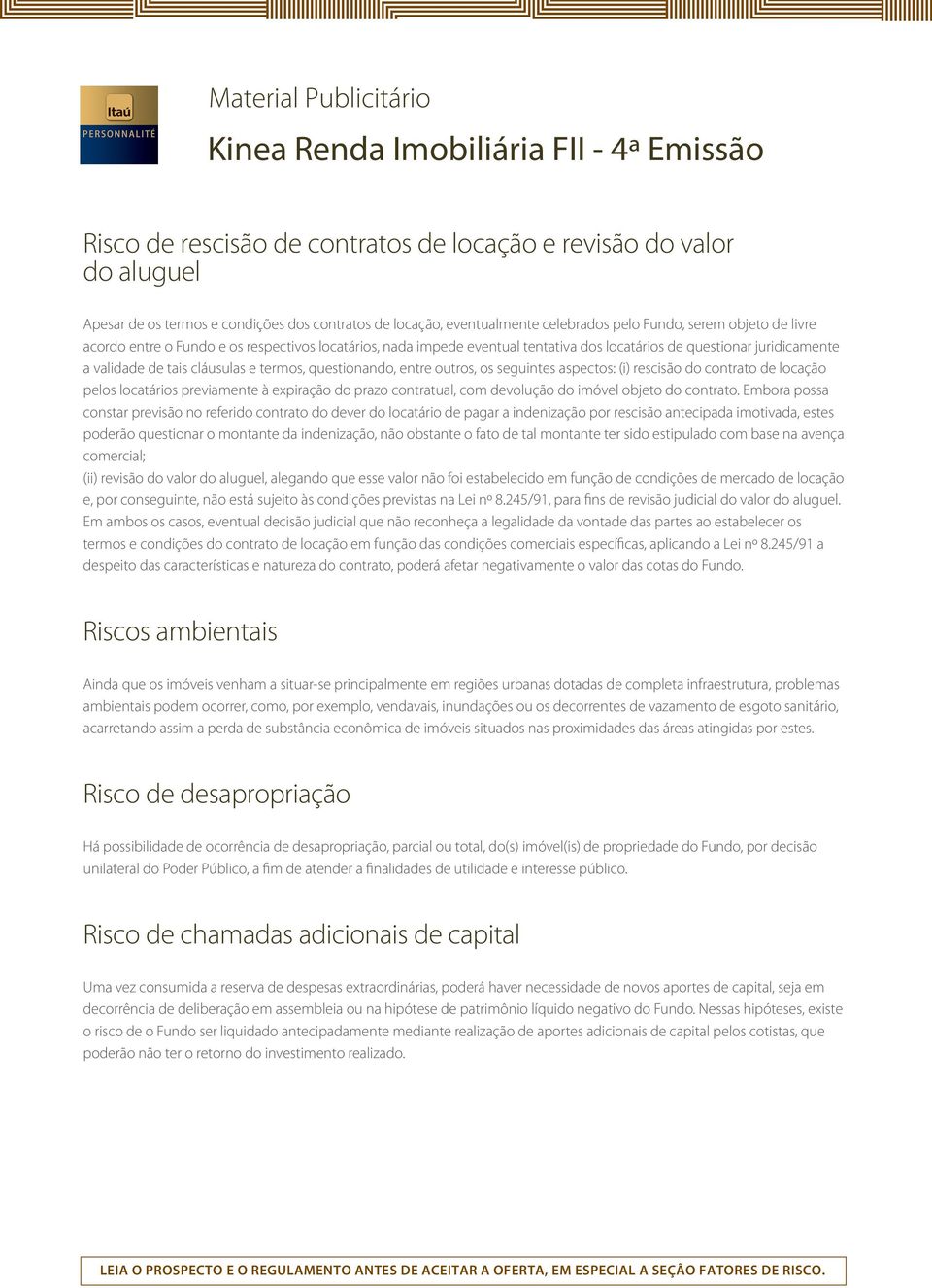 aspectos: (i) rescisão do contrato de locação pelos locatários previamente à expiração do prazo contratual, com devolução do imóvel objeto do contrato.