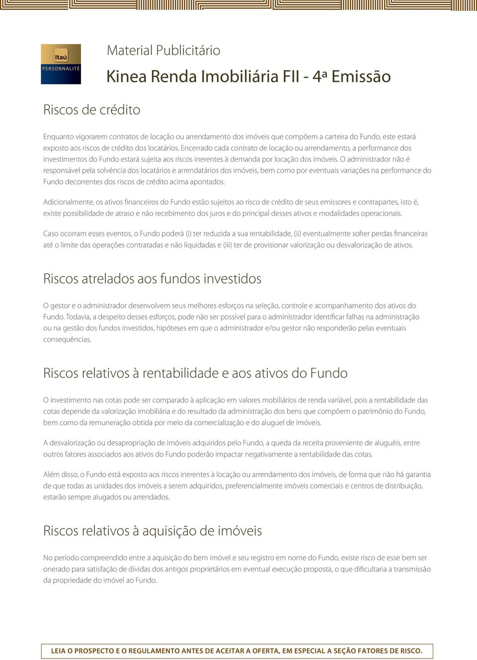 O administrador não é responsável pela solvência dos locatários e arrendatários dos imóveis, bem como por eventuais variações na performance do Fundo decorrentes dos riscos de crédito acima apontados.