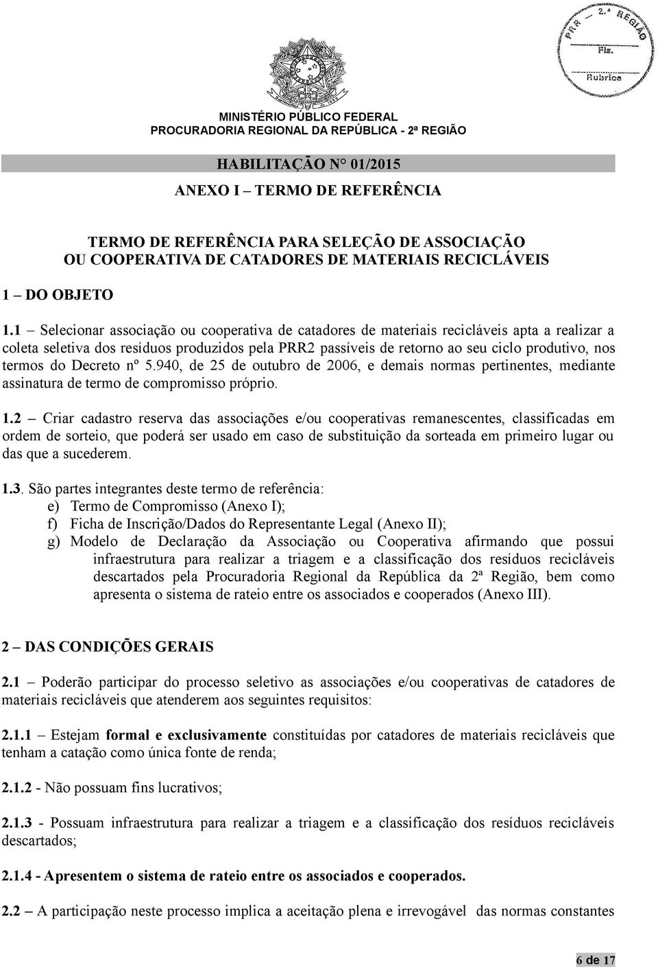 termos do Decreto nº 5.940, de 25 de outubro de 2006, e demais normas pertinentes, mediante assinatura de termo de compromisso próprio. 1.