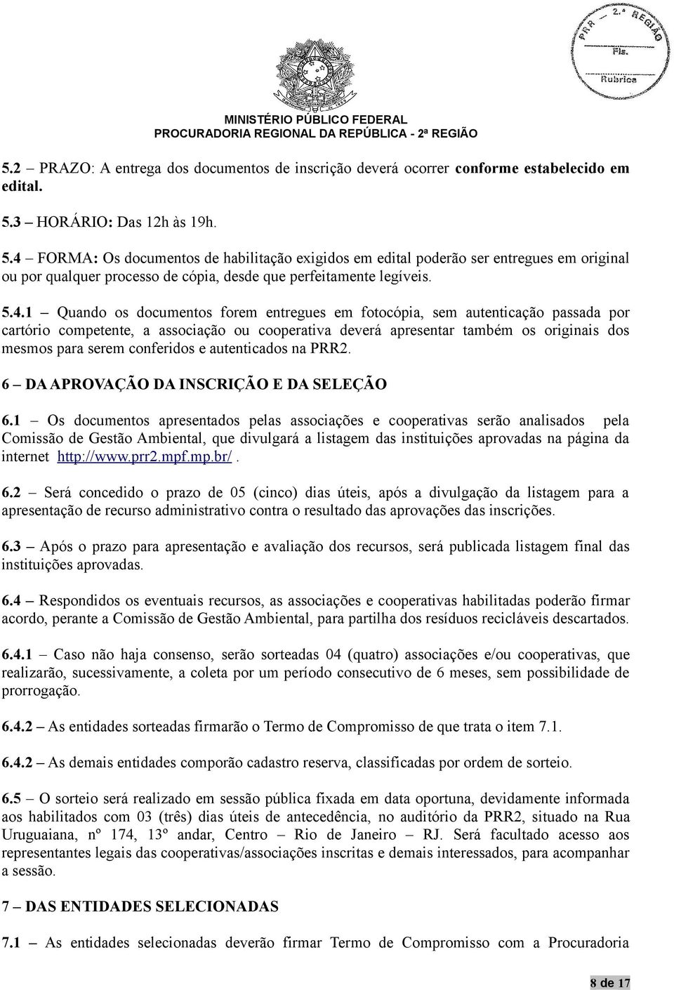 FORMA: Os documentos de habilitação exigidos em edital poderão ser entregues em original ou por qualquer processo de cópia, desde que perfeitamente legíveis. 5.4.