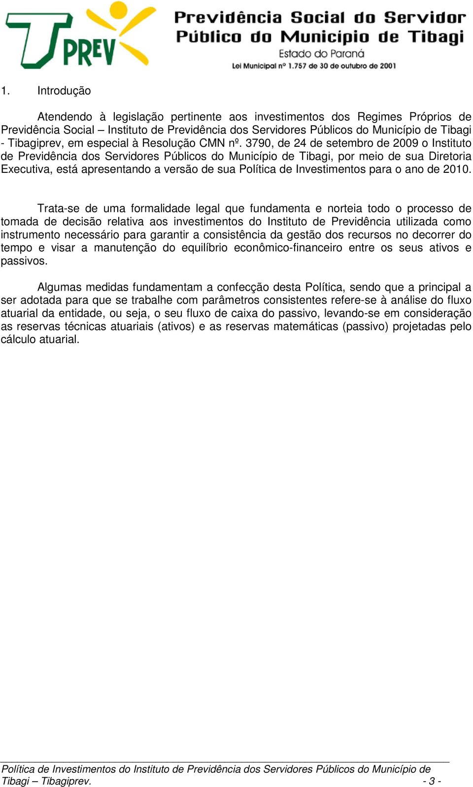 3790, de 24 de setembro de 2009 o Instituto de Previdência dos Servidores Públicos do Município de Tibagi, por meio de sua Diretoria Executiva, está apresentando a versão de sua Política de