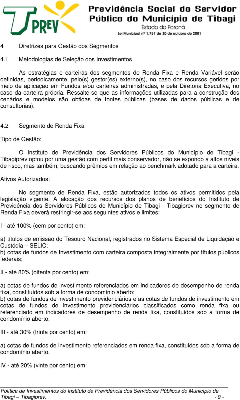 recursos geridos por meio de aplicação em Fundos e/ou carteiras administradas, e pela Diretoria Executiva, no caso da carteira própria.