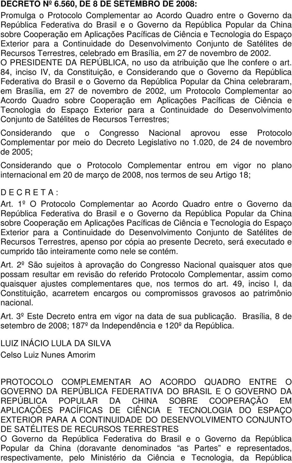 Aplicações Pacíficas de Ciência e Tecnologia do Espaço Exterior para a Continuidade do Desenvolvimento Conjunto de Satélites de Recursos Terrestres, celebrado em Brasília, em 27 de novembro de 2002.