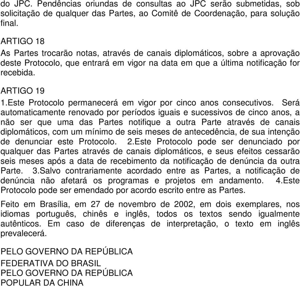 Este Protocolo permanecerá em vigor por cinco anos consecutivos.