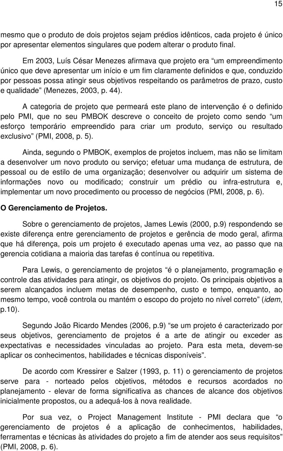 respeitando os parâmetros de prazo, custo e qualidade (Menezes, 2003, p. 44).