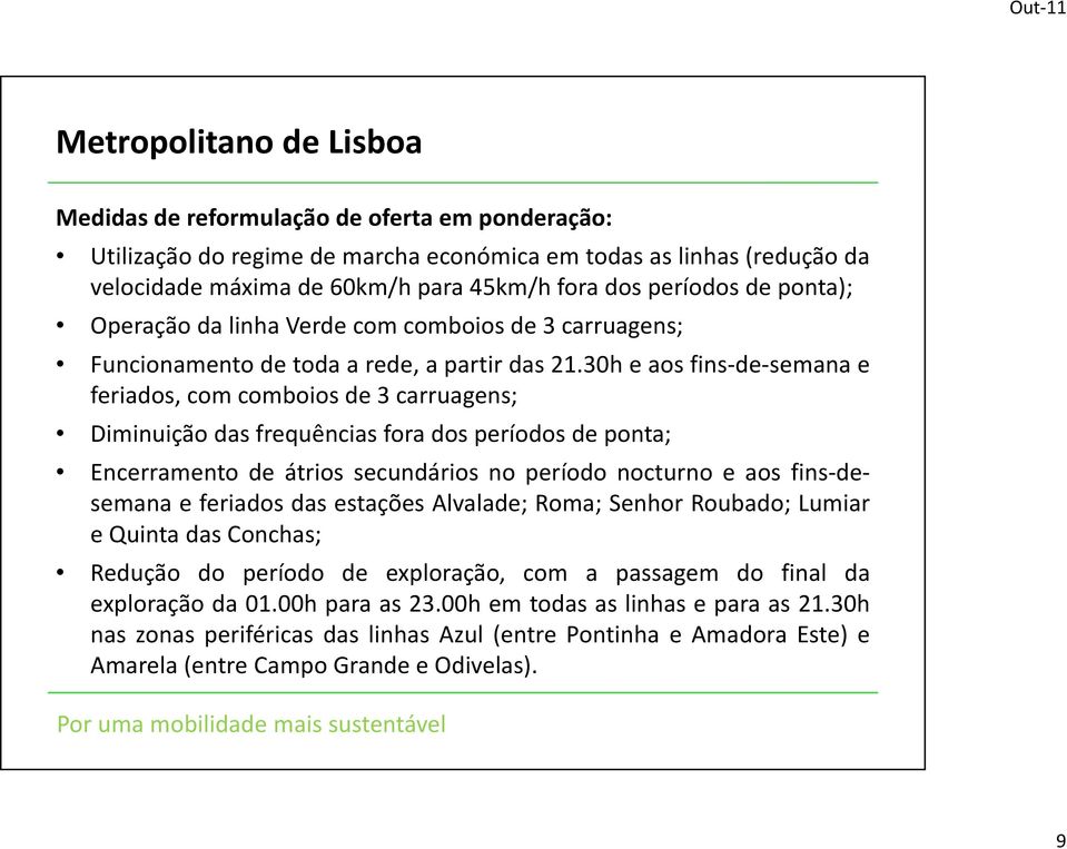 30h e aos fins de semana e feriados, com comboios de 3 carruagens; Diminuição das frequências fora dos períodos de ponta; Encerramento de átrios secundários no período nocturno e aos fins desemana e