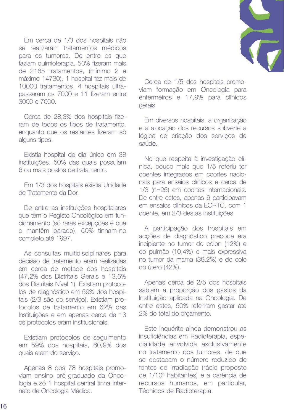 3000 e 7000. Cerca de 28,3% dos hospitais fizeram de todos os tipos de tratamento, enquanto que os restantes fizeram só alguns tipos.