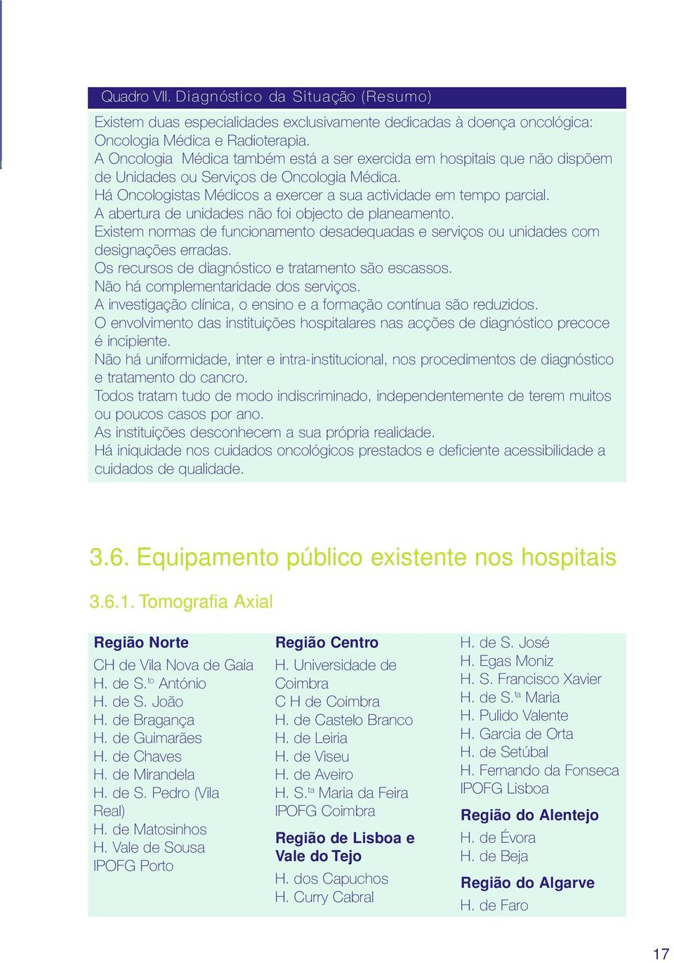 A abertura de unidades não foi objecto de planeamento. Existem normas de funcionamento desadequadas e serviços ou unidades com designações erradas.