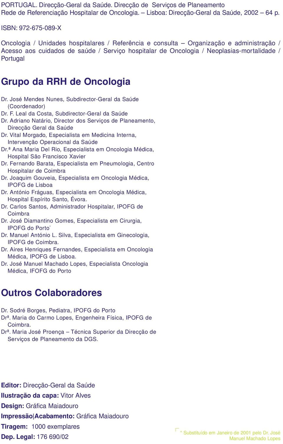 Portugal Grupo da RRH de Oncologia Dr. José Mendes Nunes, Subdirector-Geral da Saúde (Coordenador) Dr. F. Leal da Costa, Subdirector-Geral da Saúde Dr.