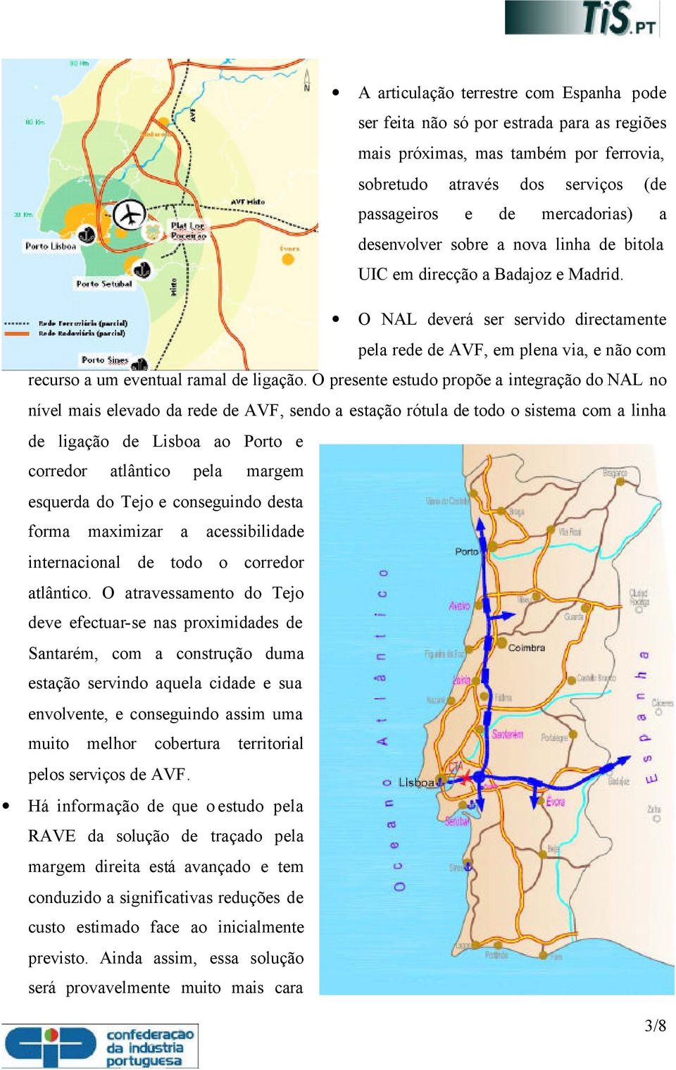 O presente estudo propõe a integração do NAL no nível mais elevado da rede de AVF, sendo a estação rótula de todo o sistema com a linha de ligação de Lisboa ao Porto e corredor atlântico pela margem