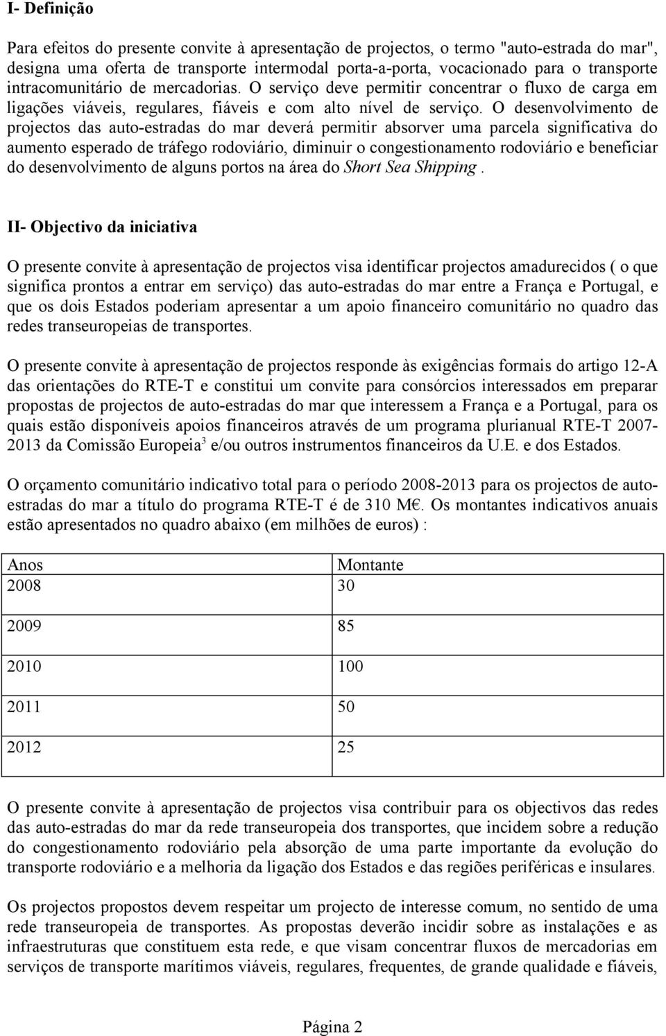 O desenvolvimento de projectos das auto-estradas do mar deverá permitir absorver uma parcela significativa do aumento esperado de tráfego rodoviário, diminuir o congestionamento rodoviário e