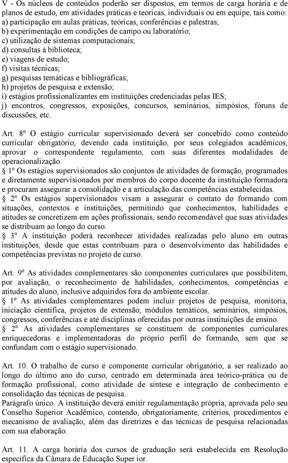 visitas técnicas; g) pesquisas temáticas e bibliográficas; h) projetos de pesquisa e extensão; i) estágios profissionalizantes em instituições credenciadas pelas IES; j) encontros, congressos,