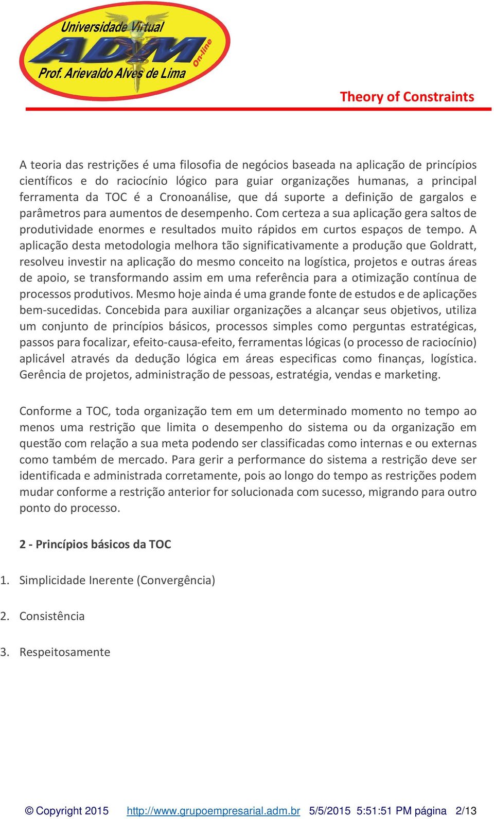 Com certeza a sua aplicação gera saltos de produtividade enormes e resultados muito rápidos em curtos espaços de tempo.