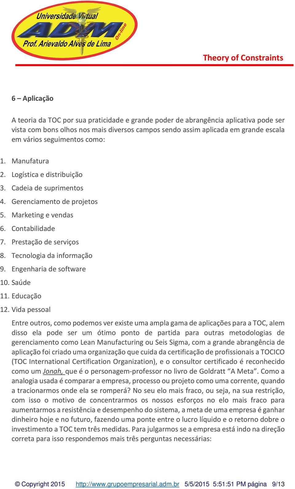 Tecnologia da informação 9. Engenharia de software 10. Saúde 11. Educação 12.