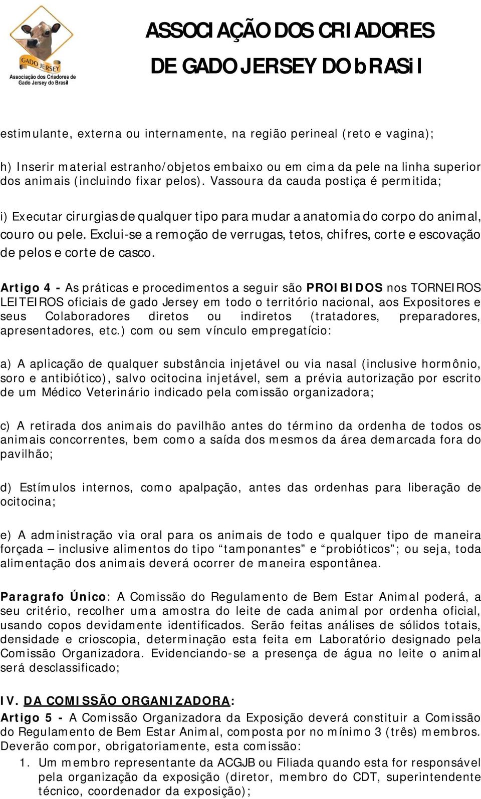 Exclui-se a remoção de verrugas, tetos, chifres, corte e escovação de pelos e corte de casco.