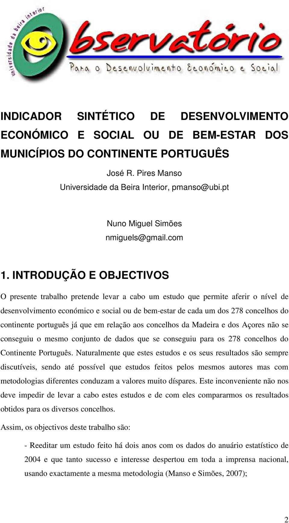 INTRODUÇÃO E OBJECTIVOS O presente trabalho pretende levar a cabo um estudo que permite aferir o nível de desenvolvimento económico e social ou de bem-estar de cada um dos 278 concelhos do continente