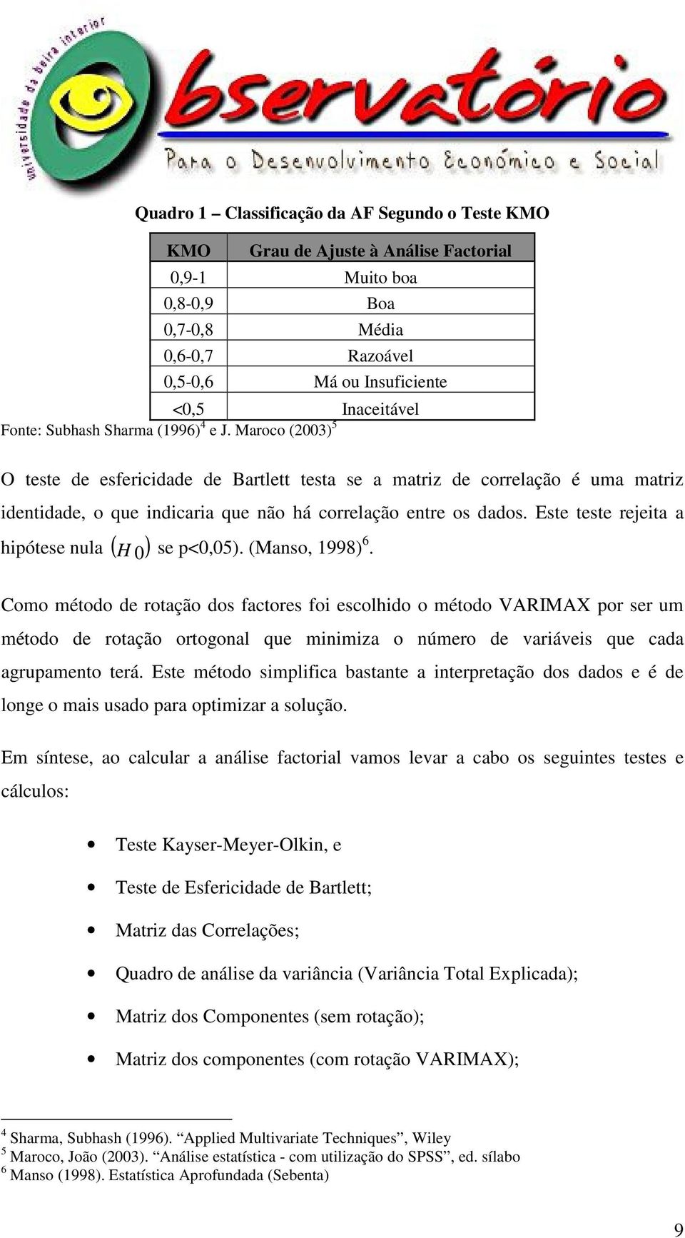 Este teste rejeita a hipótese nula ( ) H 0 se p<0,05). (Manso, 1998)6.