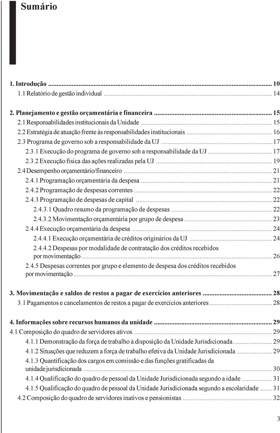 4 Desempenho orçamentário/financeiro... 21 2.4.1 Programação orçamentária da despesa... 21 2.4.2 Programação de despesas correntes... 22 2.4.3 Programação de despesas de capital... 22 2.4.3.1 Quadro resumo da programação de despesas.