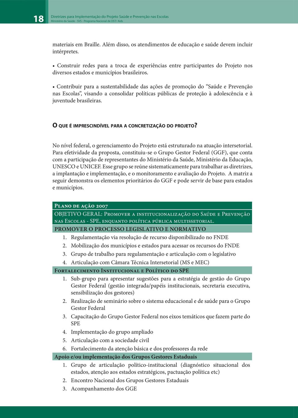 Contribuir para a sustentabilidade das ações de promoção do Saúde e Prevenção nas Escolas, visando a consolidar políticas públicas de proteção à adolescência e à juventude brasileiras.