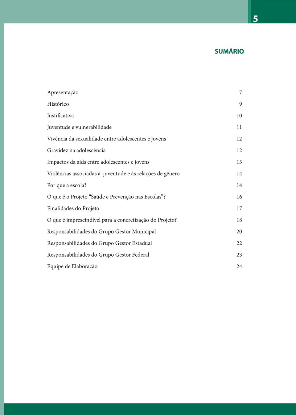 14 O que é o Projeto Saúde e Prevenção nas Escolas? 16 Finalidades do Projeto 17 O que é imprescindível para a concretização do Projeto?