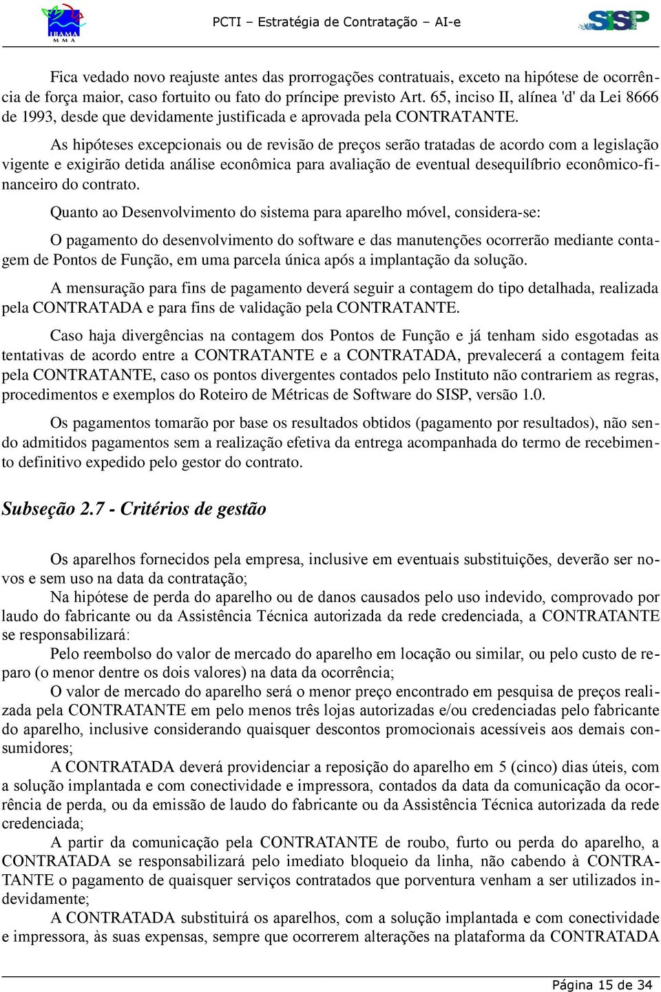 As hipóteses excepcionais ou de revisão de preços serão tratadas de acordo com a legislação vigente e exigirão detida análise econômica para avaliação de eventual desequilíbrio econômico-financeiro