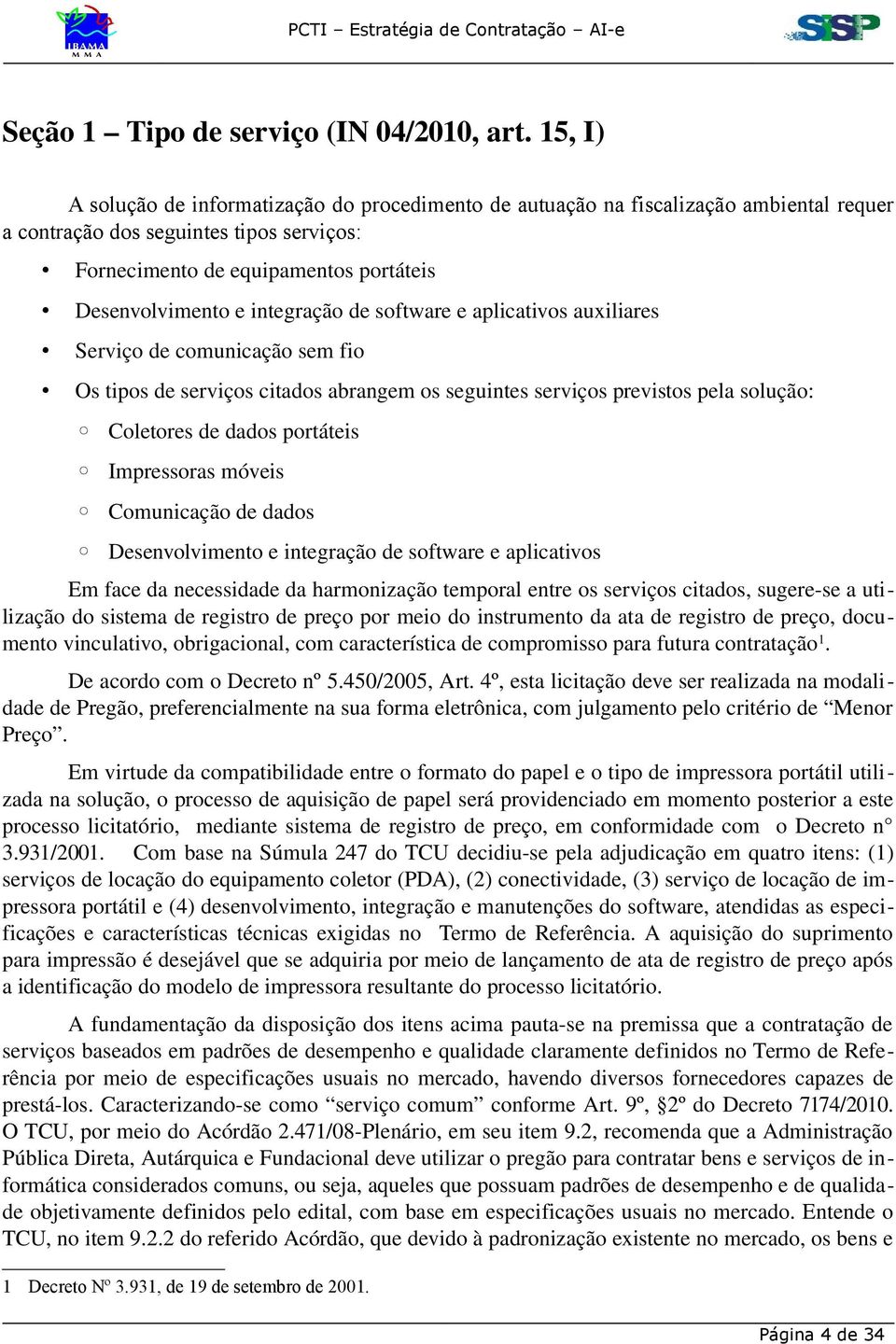 integração de software e aplicativos auxiliares Serviço de comunicação sem fio Os tipos de serviços citados abrangem os seguintes serviços previstos pela solução: Coletores de dados portáteis