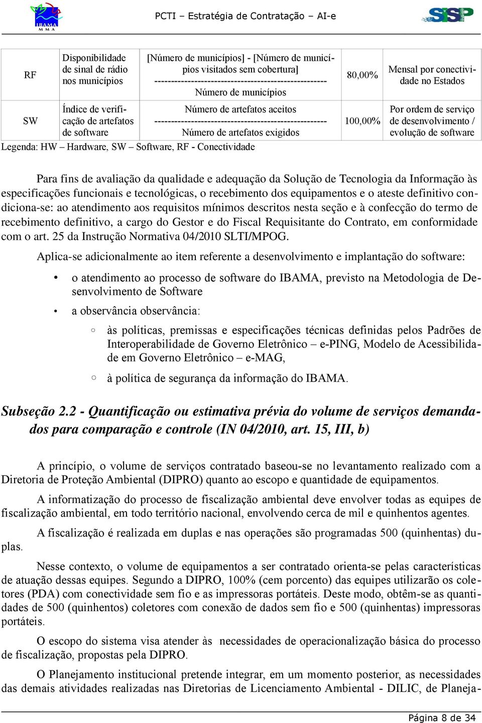 exigidos Legenda: HW Hardware, SW Software, RF - Conectividade 100,00% Por ordem de serviço de desenvolvimento / evolução de software Para fins de avaliação da qualidade e adequação da Solução de