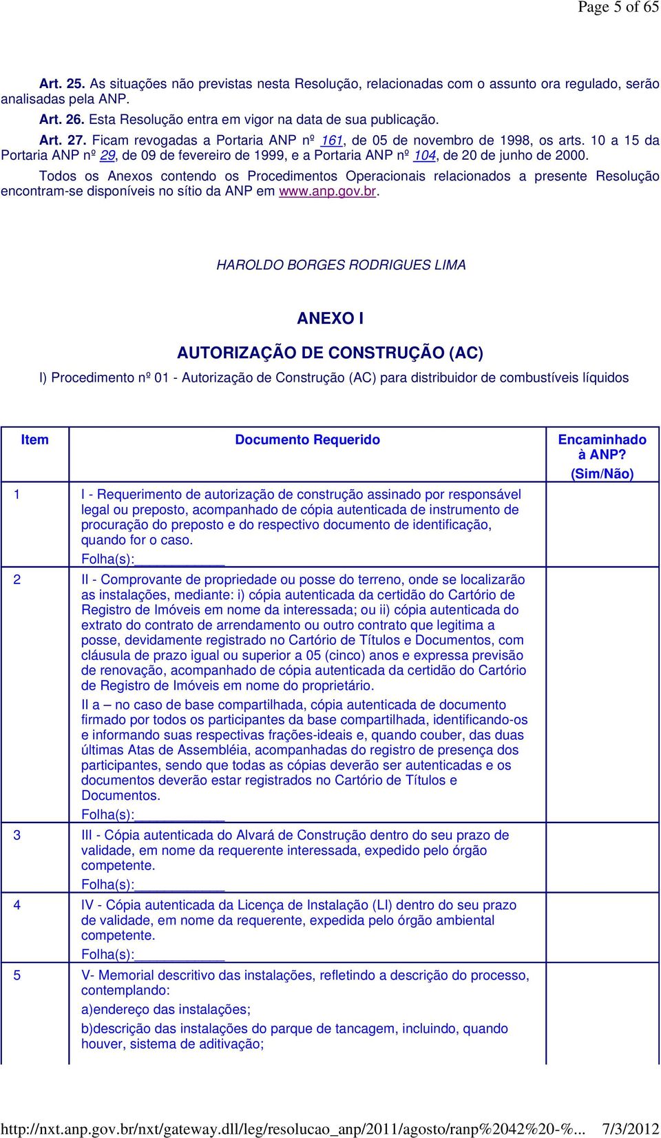 Todos os Anexos contendo os Procedimentos Operacionais relacionados a presente Resolução encontram-se disponíveis no sítio da ANP em www.anp.gov.br.