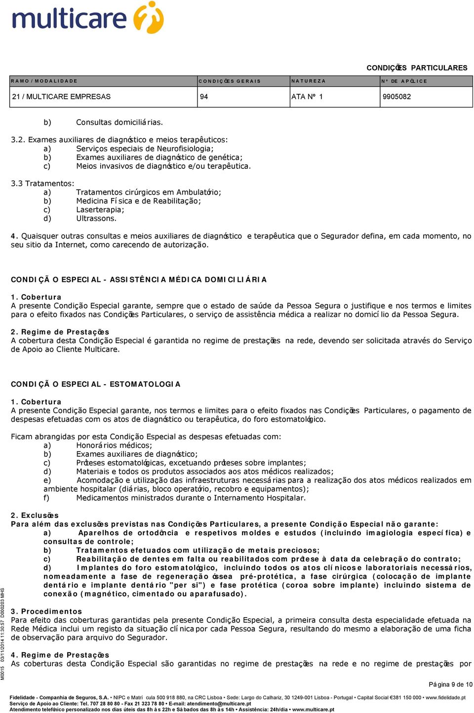 3 Tratamentos: a) Tratamentos cirúrgicos em Ambulatório; b) Medicina Física e de Reabilitação; c) Laserterapia; d) Ultrassons. 4.