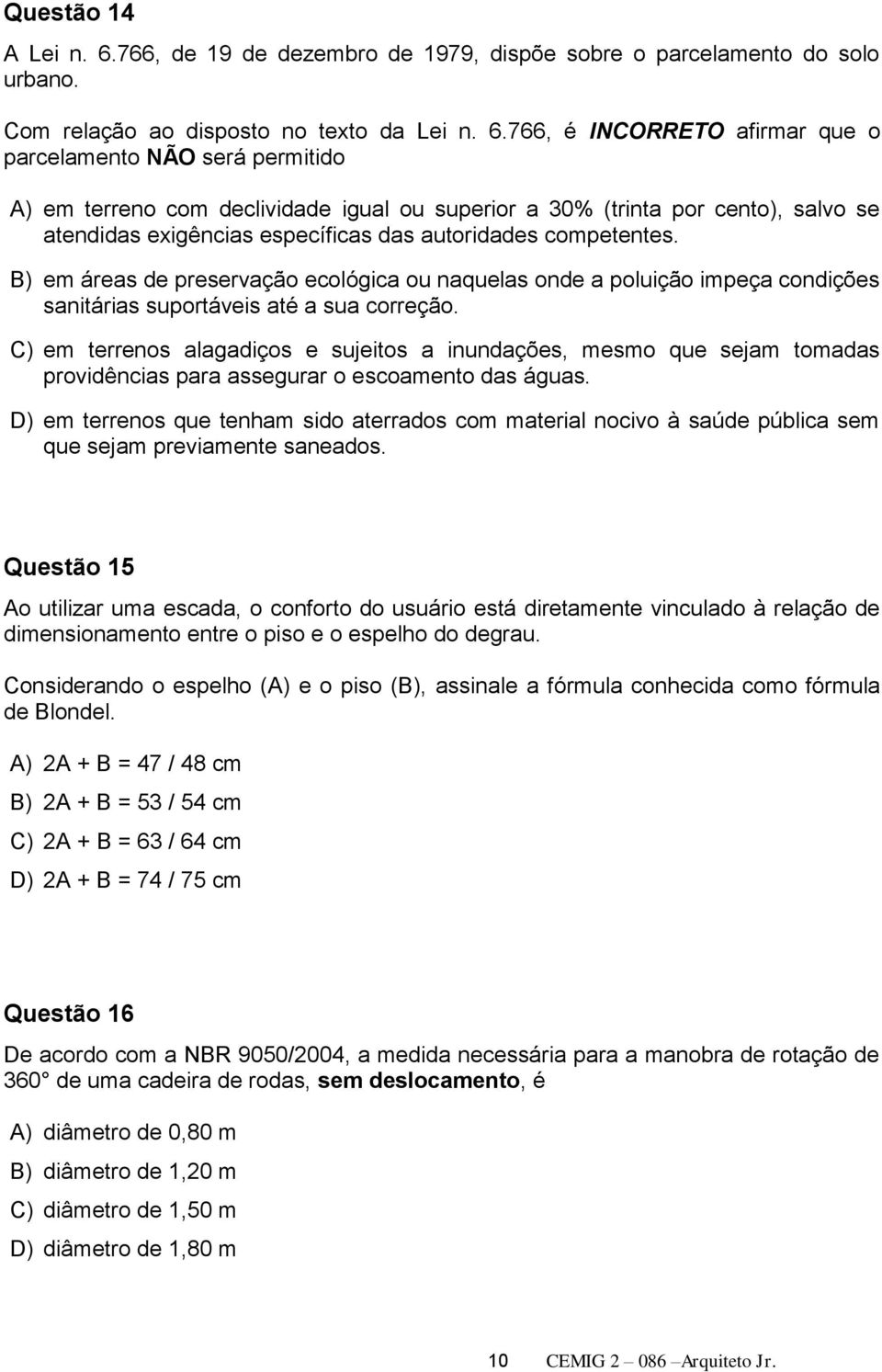 766, é INCORRETO afirmar que o parcelamento NÃO será permitido A) em terreno com declividade igual ou superior a 30% (trinta por cento), salvo se atendidas exigências específicas das autoridades