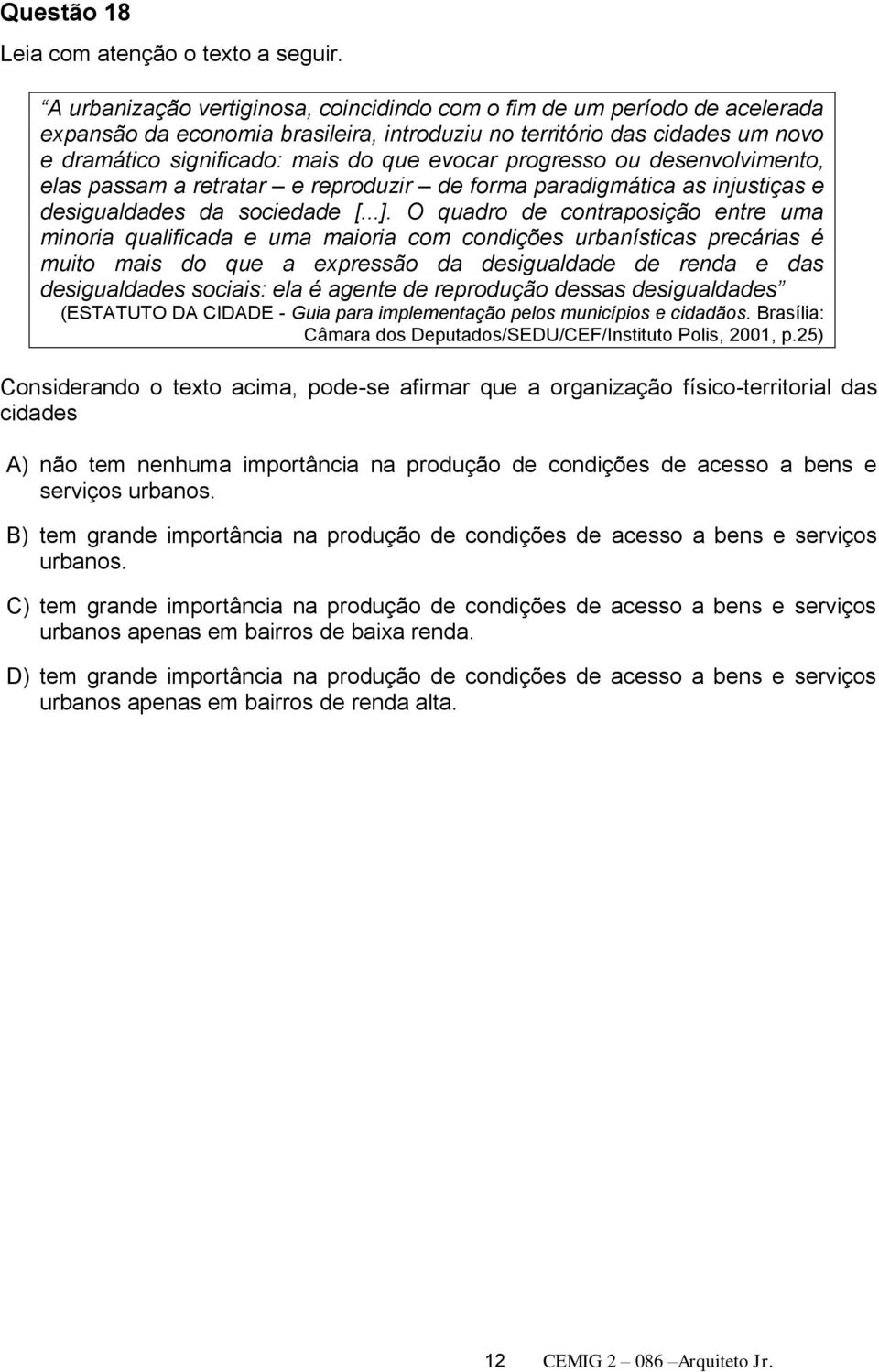 progresso ou desenvolvimento, elas passam a retratar e reproduzir de forma paradigmática as injustiças e desigualdades da sociedade [...].